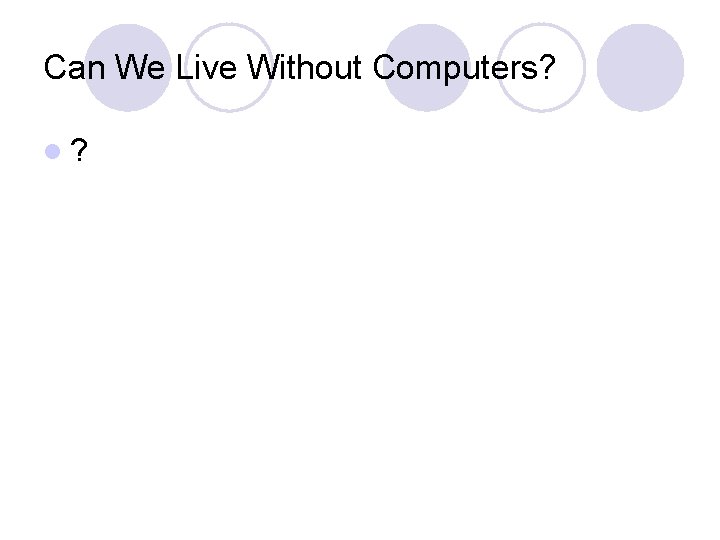 Can We Live Without Computers? l? 
