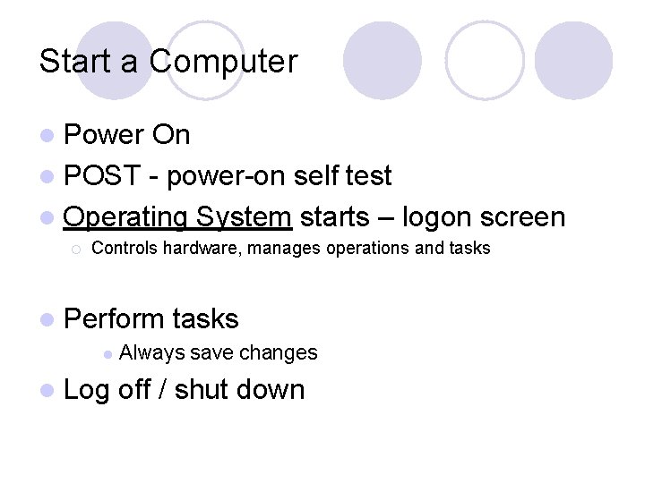 Start a Computer l Power On l POST - power-on self test l Operating