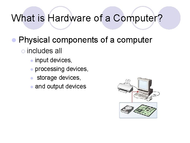What is Hardware of a Computer? l Physical components of a computer ¡ includes