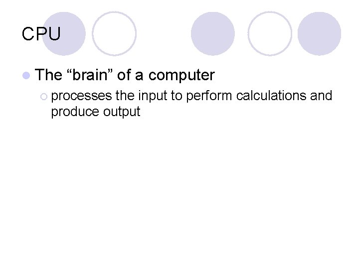 CPU l The “brain” of a computer ¡ processes the input to perform calculations