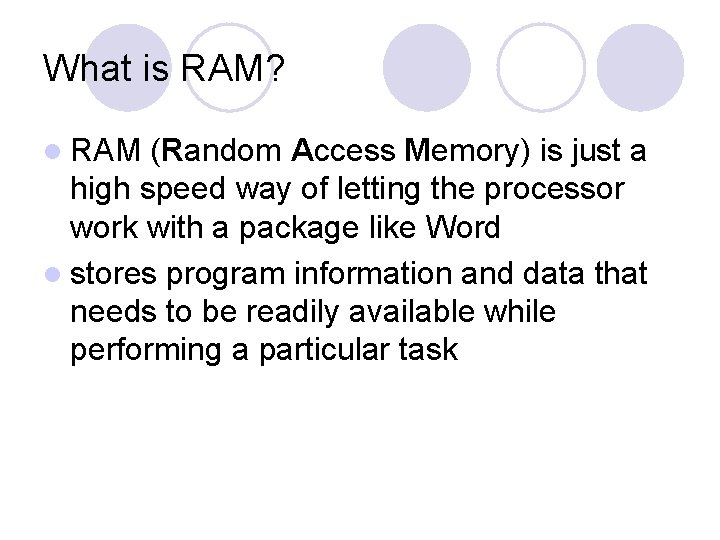 What is RAM? l RAM (Random Access Memory) is just a high speed way
