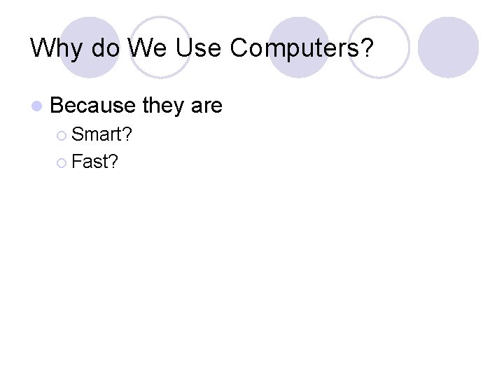 Why do We Use Computers? l Because ¡ Smart? ¡ Fast? they are 
