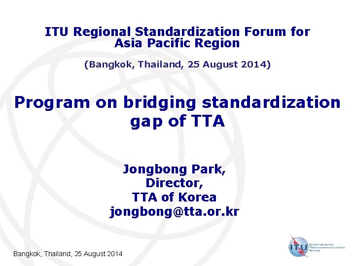 ITU Regional Standardization Forum for Asia Pacific Region (Bangkok, Thailand, 25 August 2014) Program