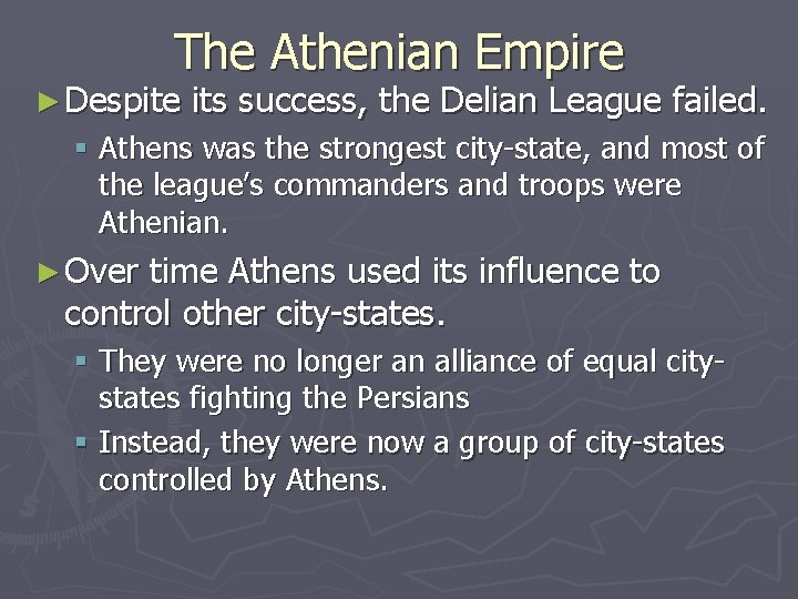 The Athenian Empire ► Despite its success, the Delian League failed. § Athens was