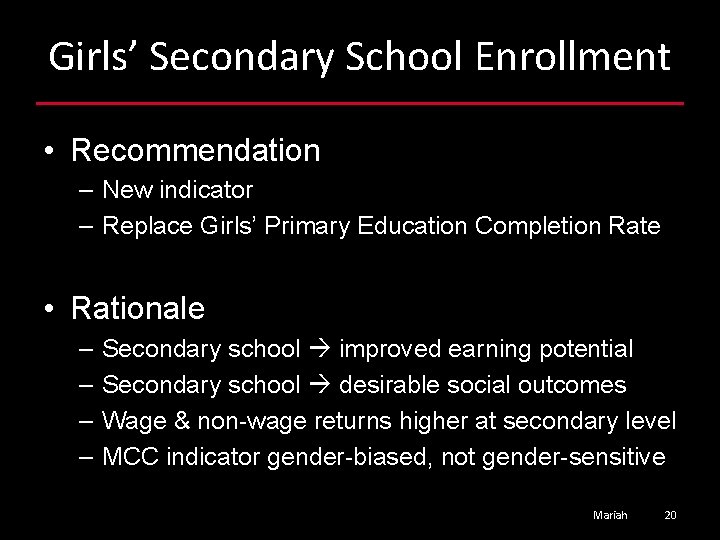 Girls’ Secondary School Enrollment • Recommendation – New indicator – Replace Girls’ Primary Education