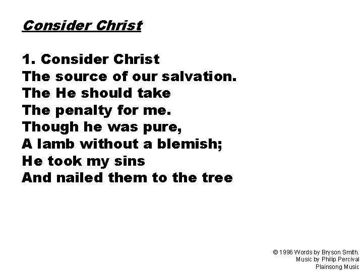 Consider Christ 1. Consider Christ The source of our salvation. The He should take