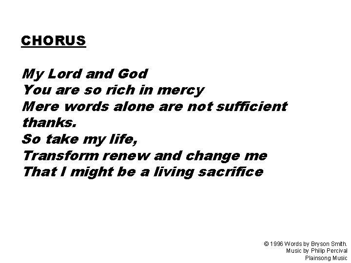 CHORUS My Lord and God You are so rich in mercy Mere words alone