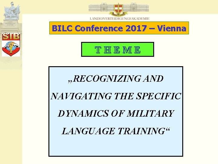 BILC Conference 2017 – Vienna THEME „RECOGNIZING AND NAVIGATING THE SPECIFIC DYNAMICS OF MILITARY