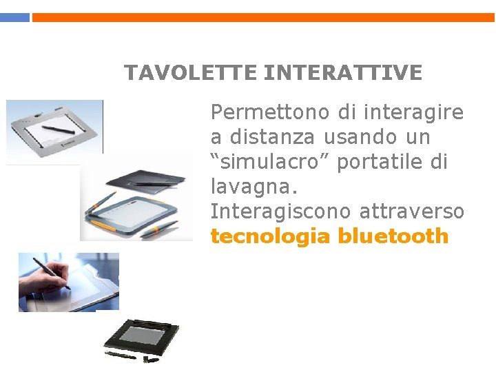 TAVOLETTE INTERATTIVE Permettono di interagire a distanza usando un “simulacro” portatile di lavagna. Interagiscono