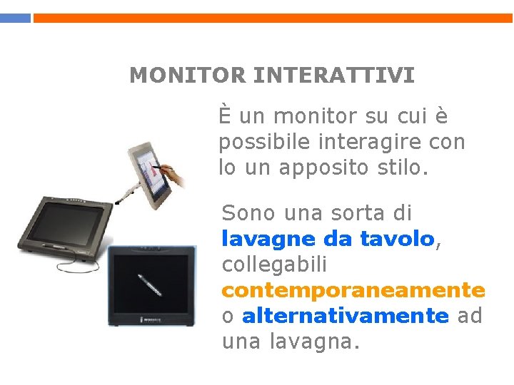MONITOR INTERATTIVI È un monitor su cui è possibile interagire con lo un apposito