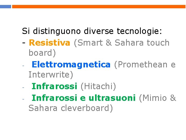 Si distinguono diverse tecnologie: - Resistiva (Smart & Sahara touch board) - Elettromagnetica (Promethean