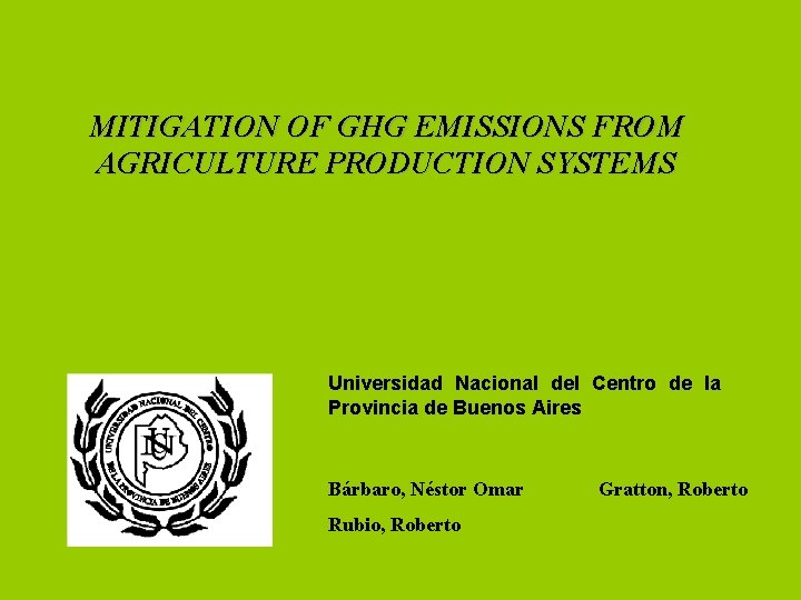 MITIGATION OF GHG EMISSIONS FROM AGRICULTURE PRODUCTION SYSTEMS Universidad Nacional del Centro de la