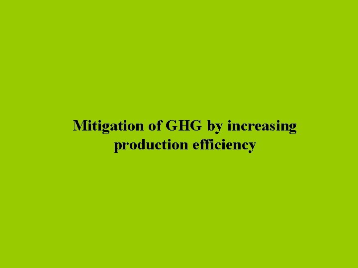 Mitigation of GHG by increasing production efficiency 