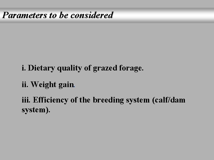 Parameters to be considered i. Dietary quality of grazed forage. ii. Weight gain. iii.