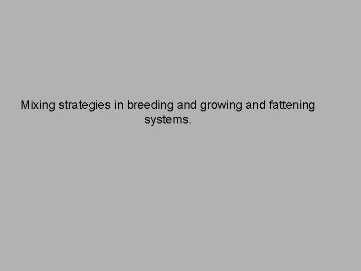 Mixing strategies in breeding and growing and fattening systems. 