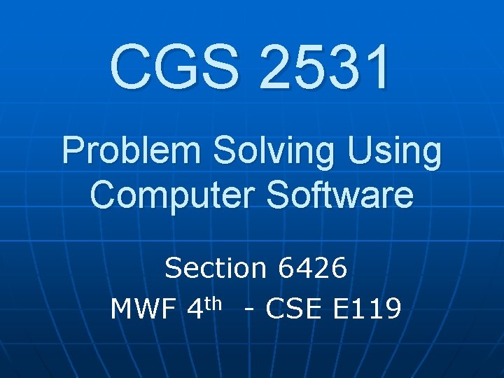 CGS 2531 Problem Solving Using Computer Software Section 6426 MWF 4 th - CSE
