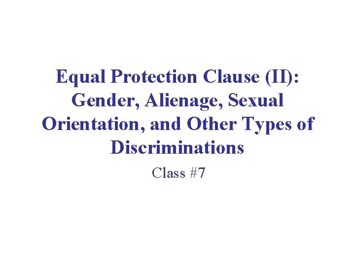 Equal Protection Clause (II): Gender, Alienage, Sexual Orientation, and Other Types of Discriminations Class