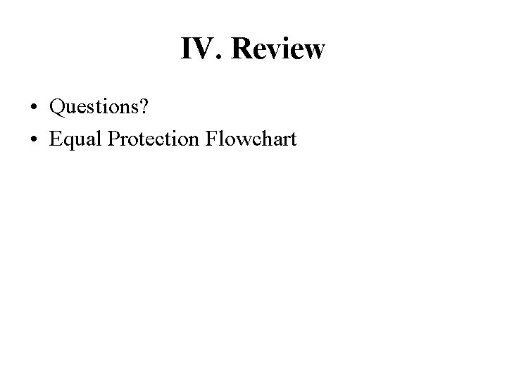 IV. Review • Questions? • Equal Protection Flowchart 