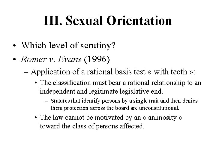 III. Sexual Orientation • Which level of scrutiny? • Romer v. Evans (1996) –