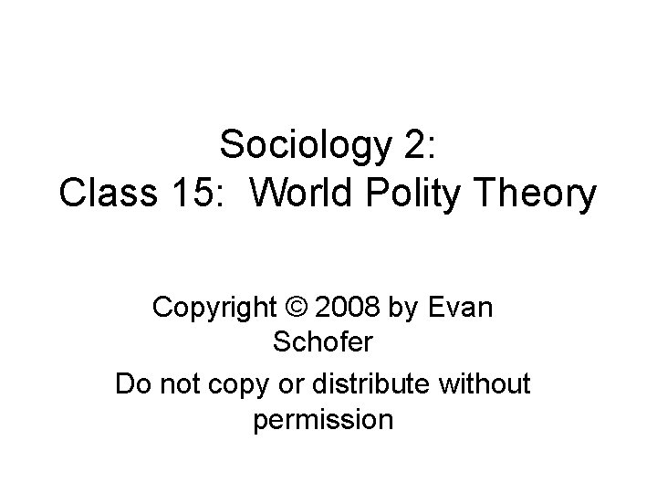 Sociology 2: Class 15: World Polity Theory Copyright © 2008 by Evan Schofer Do