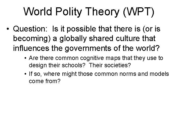 World Polity Theory (WPT) • Question: Is it possible that there is (or is