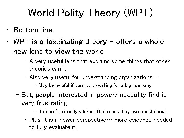 World Polity Theory (WPT) • Bottom line: • WPT is a fascinating theory –