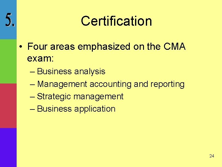 Certification • Four areas emphasized on the CMA exam: – Business analysis – Management