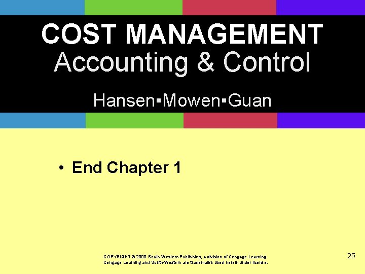 COST MANAGEMENT Accounting & Control Hansen▪Mowen▪Guan • End Chapter 1 COPYRIGHT © 2009 South-Western