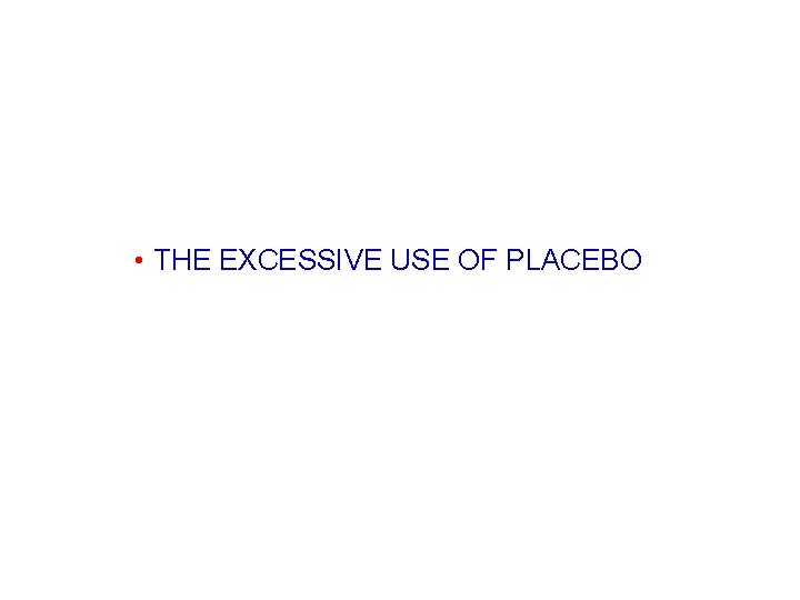  • THE EXCESSIVE USE OF PLACEBO 