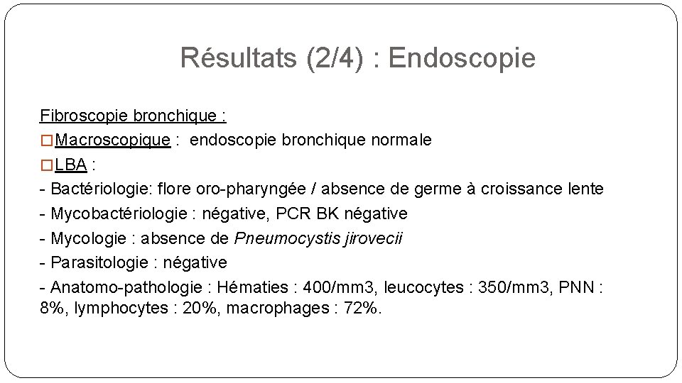 Résultats (2/4) : Endoscopie Fibroscopie bronchique : � Macroscopique : endoscopie bronchique normale �