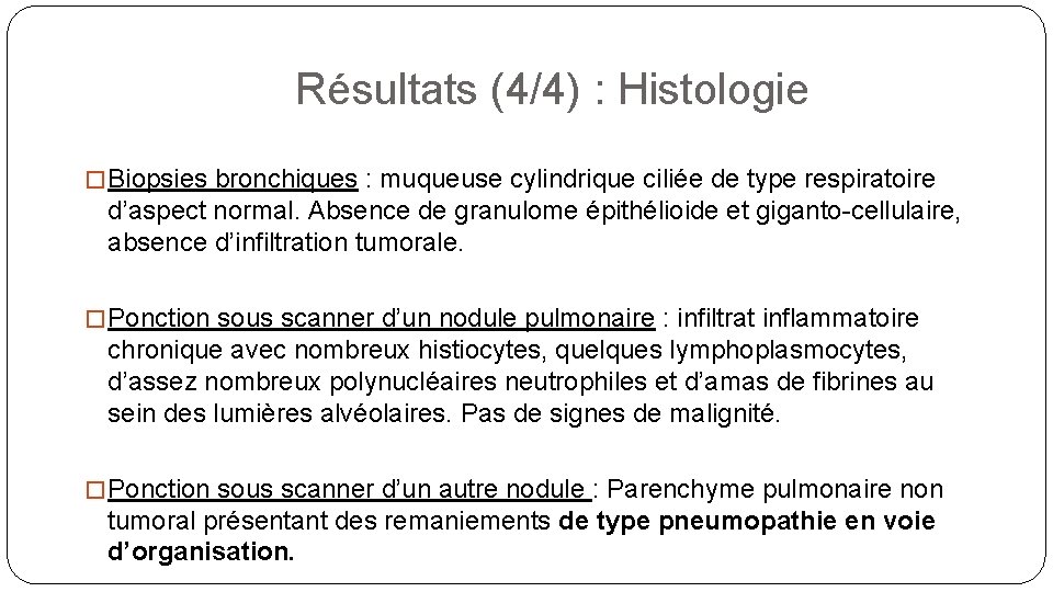 Résultats (4/4) : Histologie � Biopsies bronchiques : muqueuse cylindrique ciliée de type respiratoire