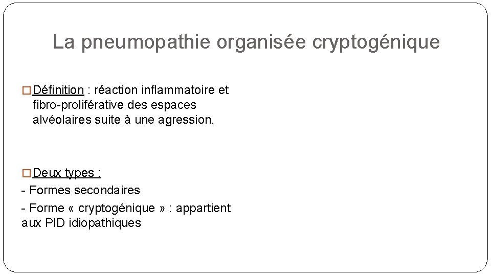 La pneumopathie organisée cryptogénique � Définition : réaction inflammatoire et fibro-proliférative des espaces alvéolaires