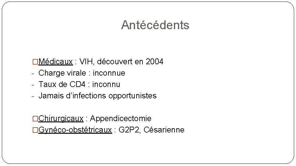 Antécédents �Médicaux : VIH, découvert en 2004 - Charge virale : inconnue - Taux