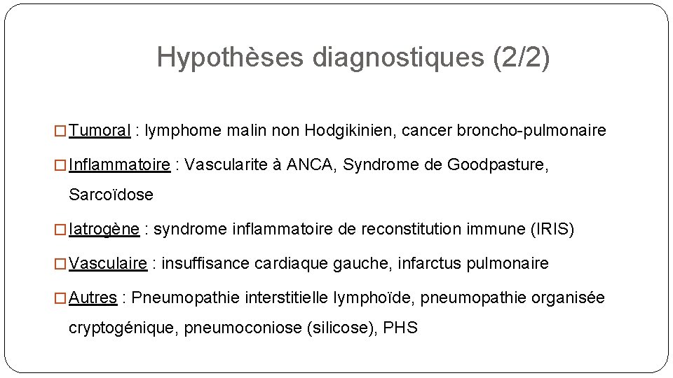 Hypothèses diagnostiques (2/2) � Tumoral : lymphome malin non Hodgikinien, cancer broncho-pulmonaire � Inflammatoire