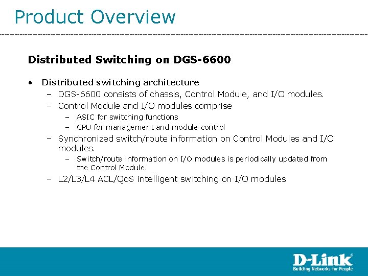 Product Overview Distributed Switching on DGS-6600 • Distributed switching architecture – DGS-6600 consists of Product Overview Distributed Switching on DGS-6600 • Distributed switching architecture – DGS-6600 consists of