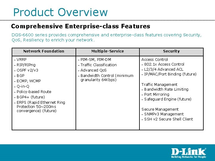 Product Overview Comprehensive Enterprise-class Features DGS-6600 series provides comprehensive and enterprise-class features covering Security,