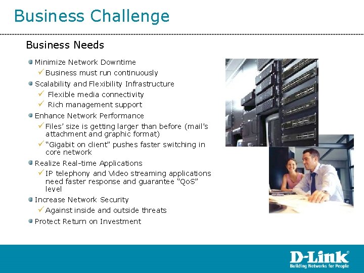 Business Challenge Business Needs Minimize Network Downtime ü Business must run continuously Scalability and