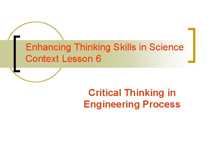 Enhancing Thinking Skills in Science Context Lesson 6 Critical Thinking in Engineering Process 