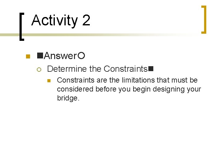 Activity 2 Answer Determine the Constraints are the limitations that must be considered before
