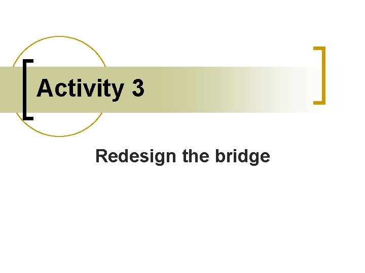 Activity 3 Redesign the bridge 