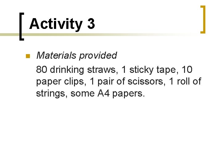 Activity 3 Materials provided 80 drinking straws, 1 sticky tape, 10 paper clips, 1