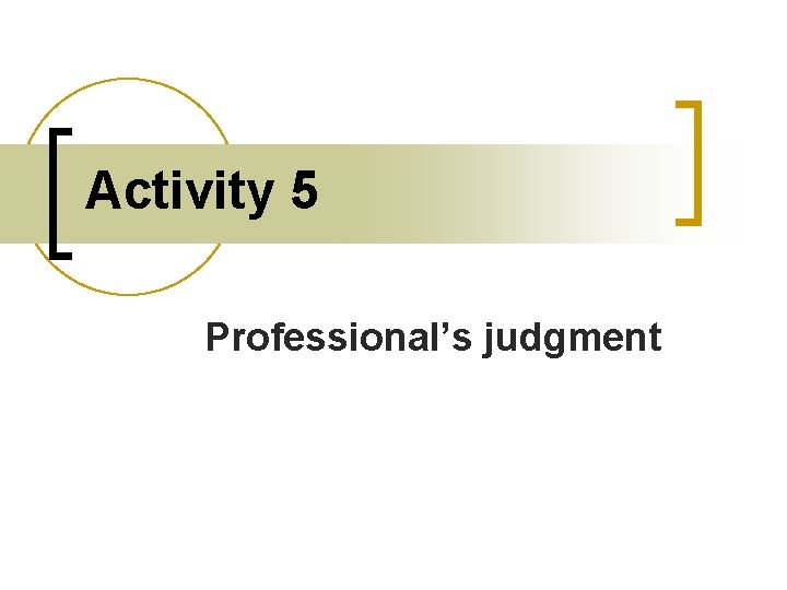 Activity 5 Professional’s judgment 