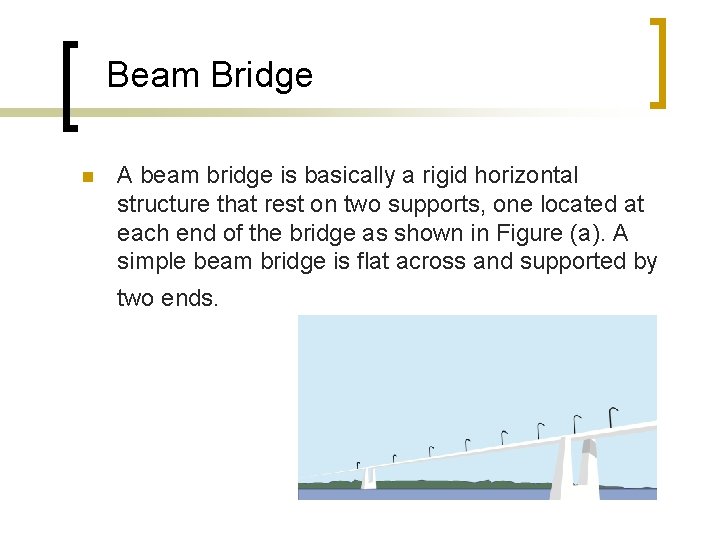 Beam Bridge A beam bridge is basically a rigid horizontal structure that rest on