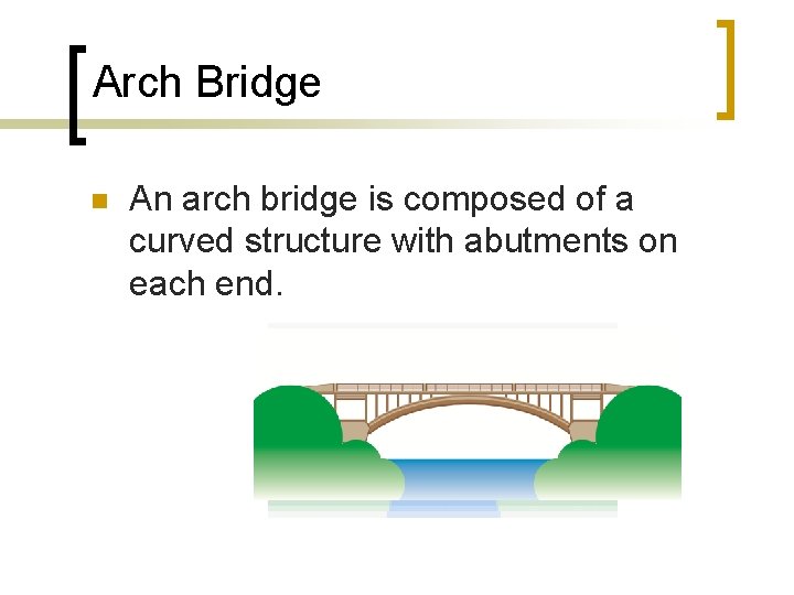 Arch Bridge An arch bridge is composed of a curved structure with abutments on