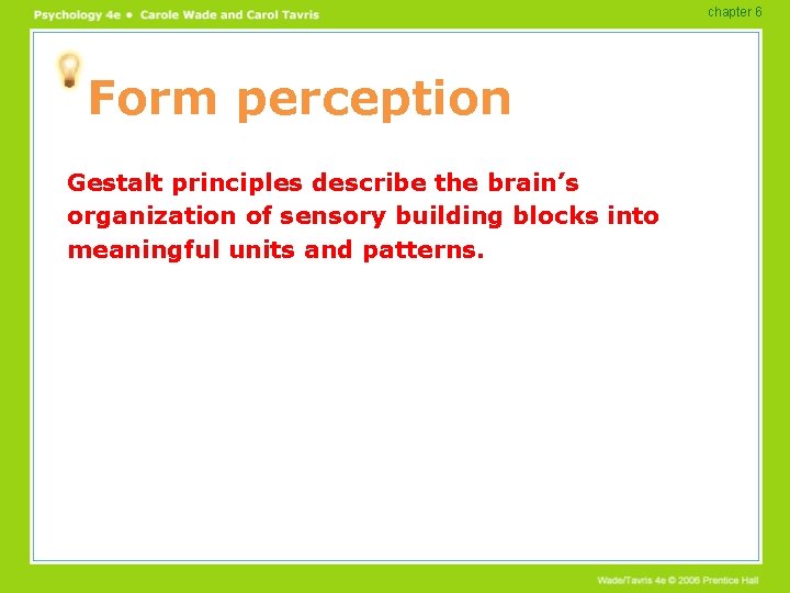 chapter 6 Form perception Gestalt principles describe the brain’s organization of sensory building blocks