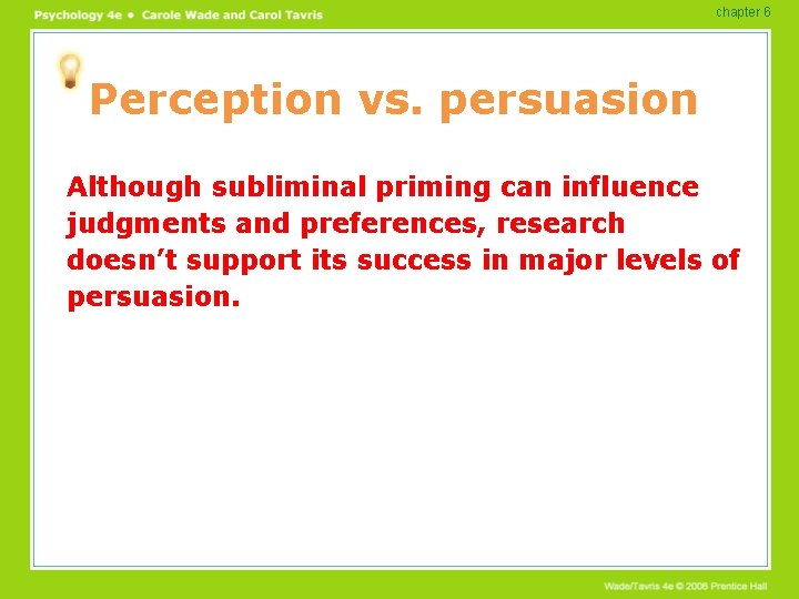 chapter 6 Perception vs. persuasion Although subliminal priming can influence judgments and preferences, research