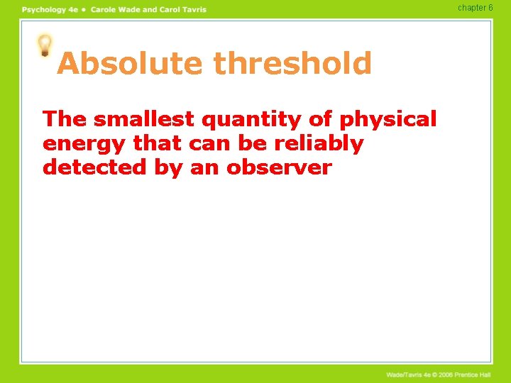 chapter 6 Absolute threshold The smallest quantity of physical energy that can be reliably