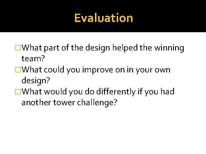 Evaluation �What part of the design helped the winning team? �What could you improve