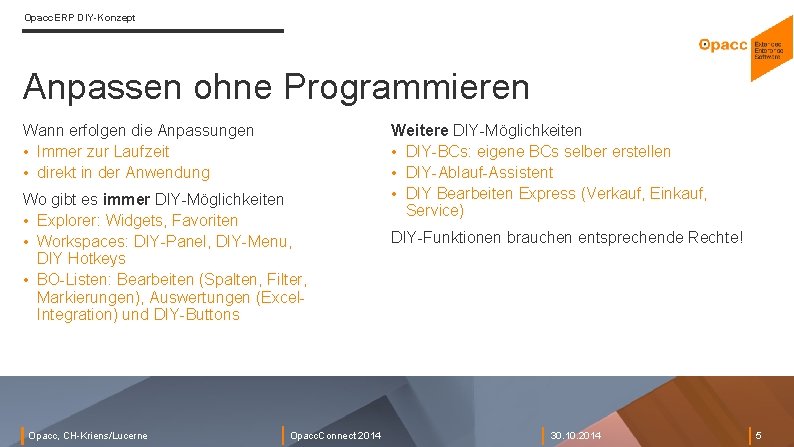 Opacc. ERP DIY-Konzept Anpassen ohne Programmieren Wann erfolgen die Anpassungen • Immer zur Laufzeit Opacc. ERP DIY-Konzept Anpassen ohne Programmieren Wann erfolgen die Anpassungen • Immer zur Laufzeit