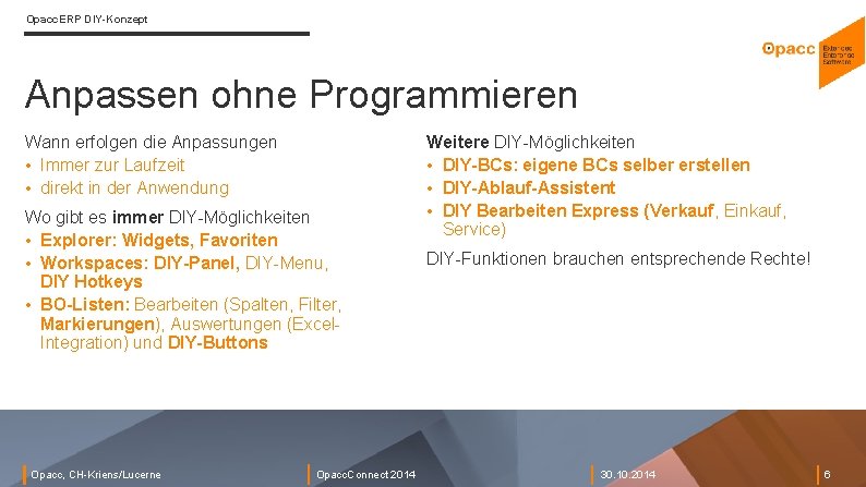 Opacc. ERP DIY-Konzept Anpassen ohne Programmieren Wann erfolgen die Anpassungen • Immer zur Laufzeit Opacc. ERP DIY-Konzept Anpassen ohne Programmieren Wann erfolgen die Anpassungen • Immer zur Laufzeit